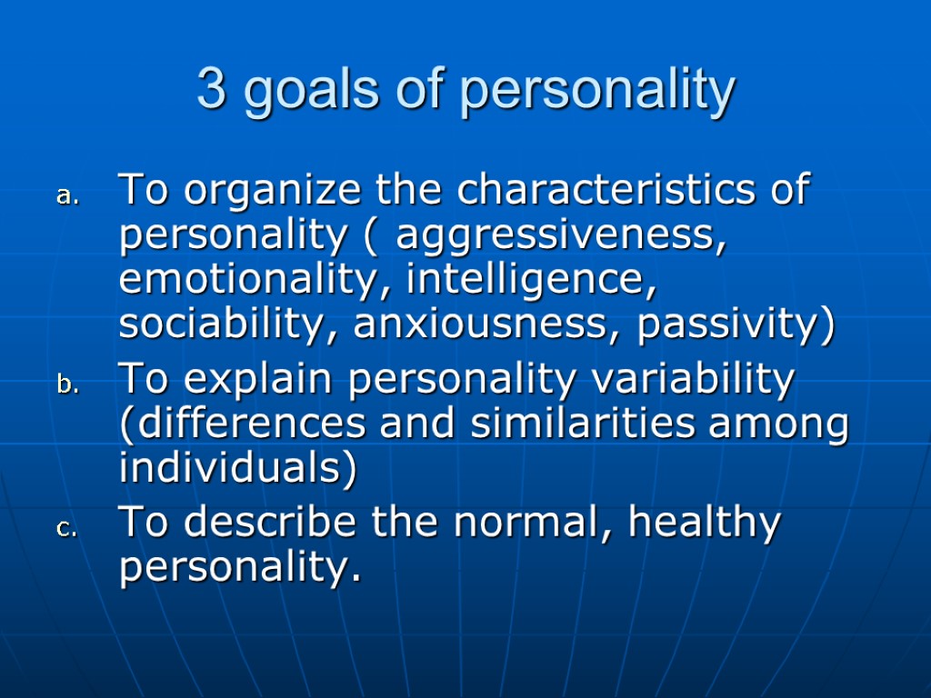 3 goals of personality To organize the characteristics of personality ( aggressiveness, emotionality, intelligence,